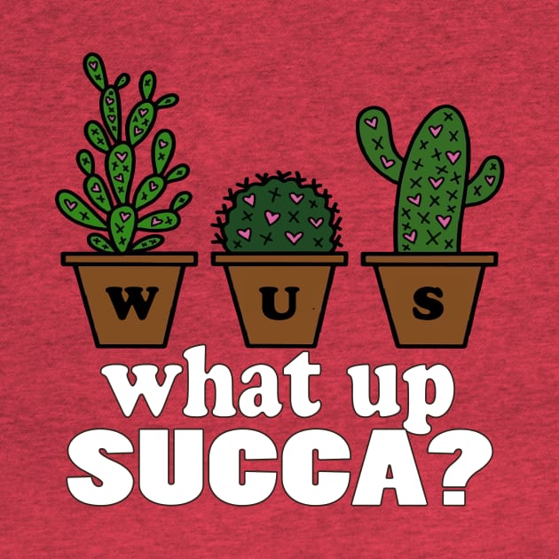 Succulent funny Shirt Punny Cactus plant WUC What Up Succa? by NaniMc